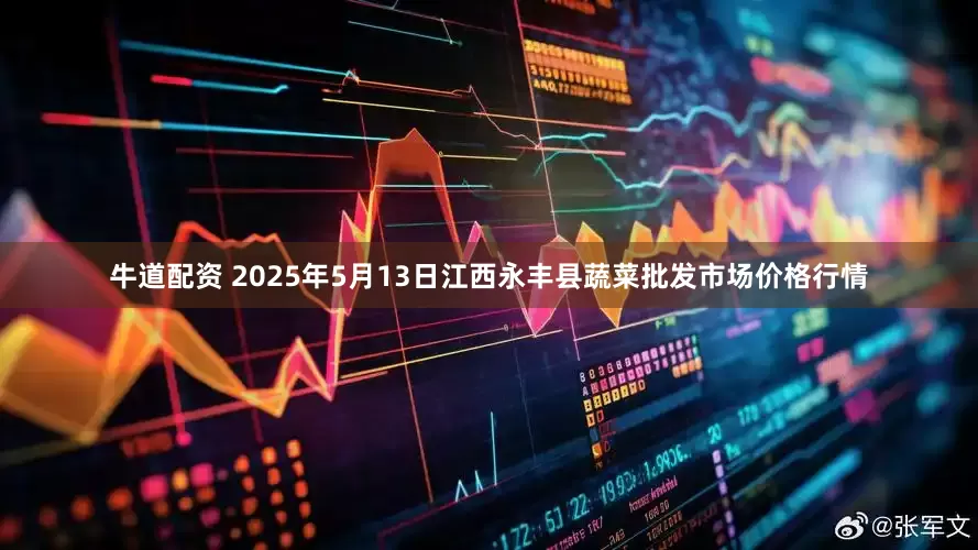 牛道配资 2025年5月13日江西永丰县蔬菜批发市场价格行情