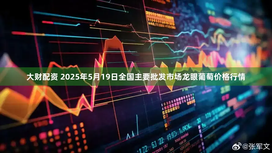 大财配资 2025年5月19日全国主要批发市场龙眼葡萄价格行情